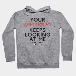 Your girlfriend keeps looking at me - A cheeky quote design to tease people around you! Available in T shirts, stickers, stationary and more! Hoodie